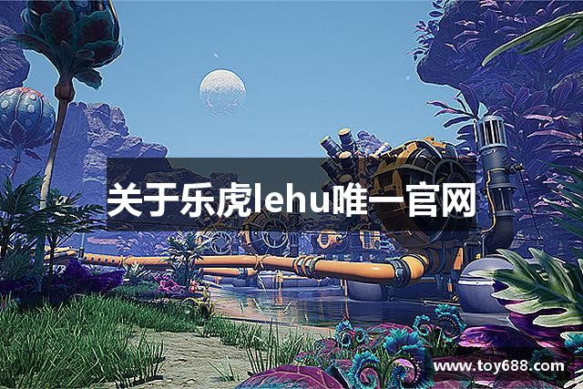 关于乐虎lehu唯一官网